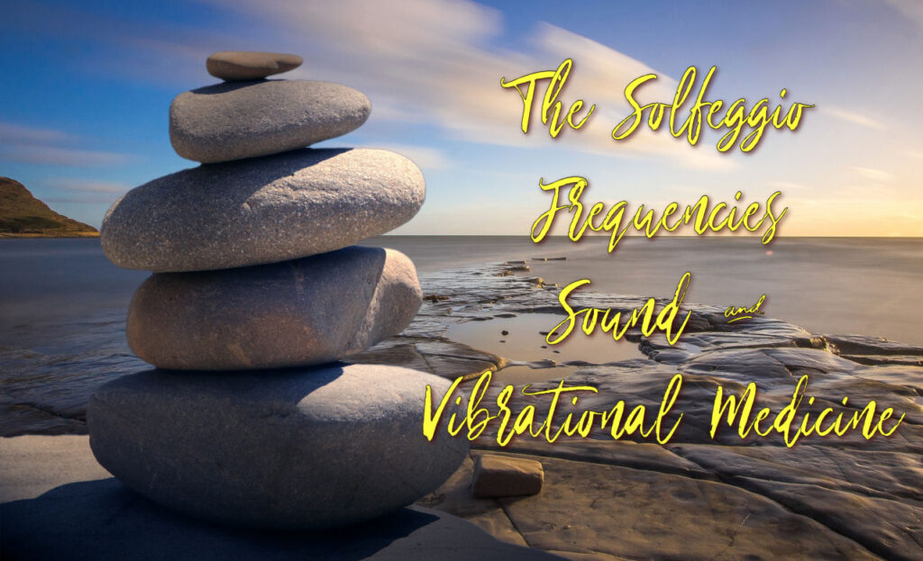 The Solfeggio Frequencies Sound & Vibrational Medicine